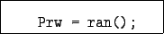 \begin{boxedminipage}{4cm}
\begin{verbatim}Prw = ran();\end{verbatim}\end{boxedminipage}