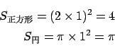 \begin{eqnarray*}
S_{$B@5J}7A(B} = (2\times 1)^2 = 4 \\
S_{$B1_(B} = \pi \times 1^2 = \pi
\end{eqnarray*}