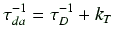 $\displaystyle \tau_{da}^{-1} = \tau_D^{-1} + k_T$