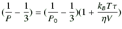 $\displaystyle (\frac{1}{P} - \frac{1}{3}) = (\frac{1}{P_0} - \frac{1}{3})(1+\frac{k_{B}T\tau}{\eta V})$